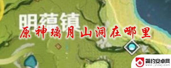 原神璃月山洞具体位置 原神璃月山洞位置