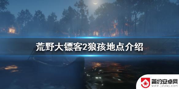 荒野大镖客2救狼孩 荒野大镖客2 狼孩地点