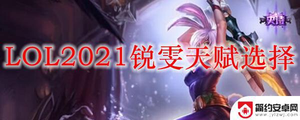 瑞文的天赋 LOL2021锐雯天赋技能选择