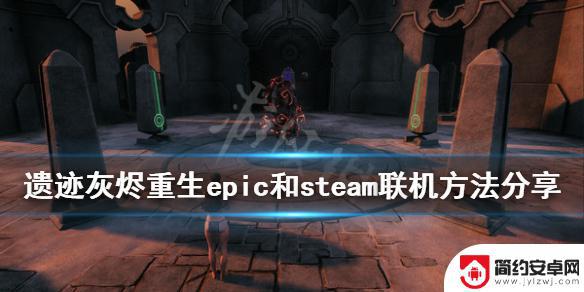 遗迹灰烬重生steam和epic怎么联机 《遗迹灰烬重生》epic和steam联机方法