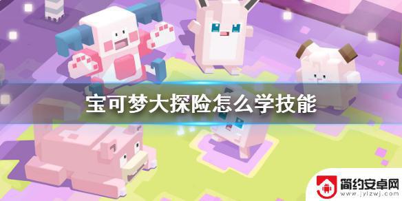 宝可梦大探险怎么学招式 宝可梦大探险技能学习方法