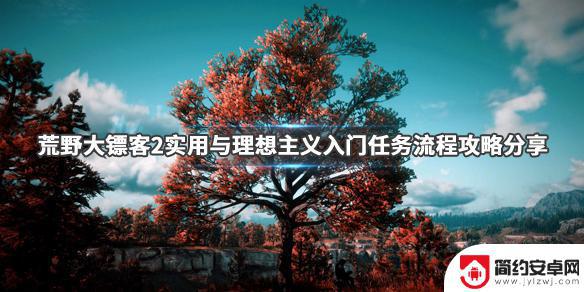 荒野大镖客2市长夜宴 《荒野大镖客2》实用与理想主义入门任务攻略分享