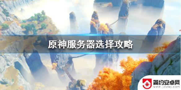 原神不能选区吗 《原神》服务器选择攻略推荐