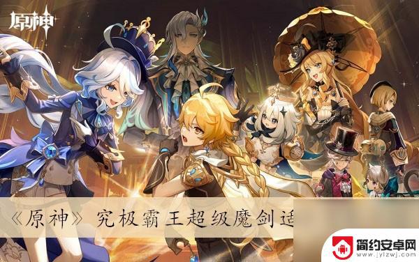 原神究极霸王魔剑适合什么角色 原神究极霸王超级魔剑角色推荐