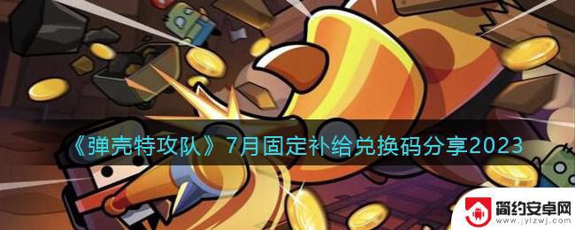 弹壳特攻队2024礼包码 《弹壳特攻队》7月兑换码分享