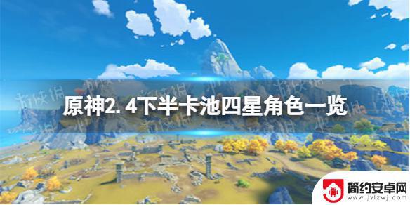 2.4原神up池下半 《原神》2.4下半卡池四星角色名单